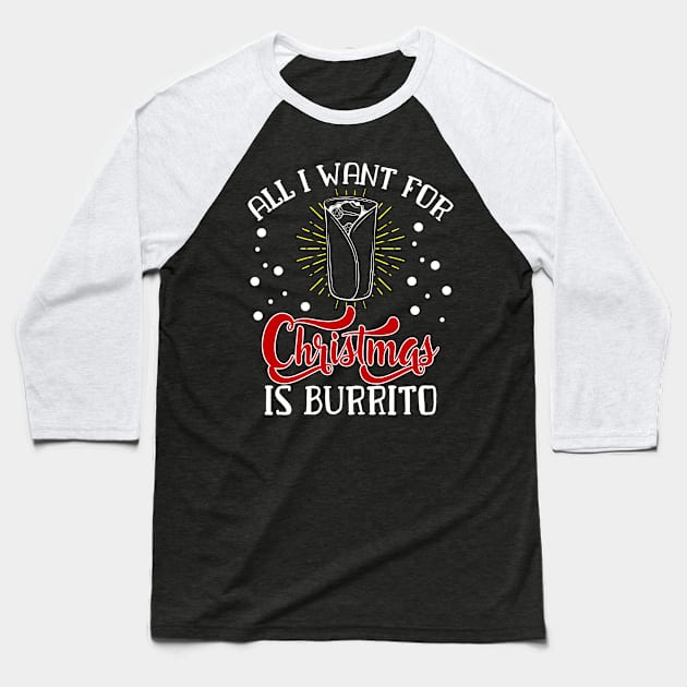 All I want for christmas is Burrito Funny Christmas Family Gift for Burrito Lovers Baseball T-Shirt by BadDesignCo